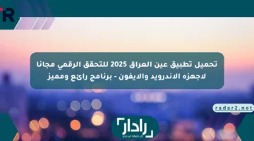 تحميل تطبيق عين العراق 2025 للتحقق الرقمي مجانا لأجهزة الأندرويد والآيفون – برنامج رائع ومميز